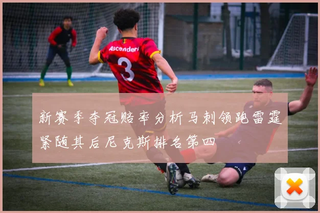 新赛季夺冠赔率分析马刺领跑雷霆紧随其后尼克斯排名第四