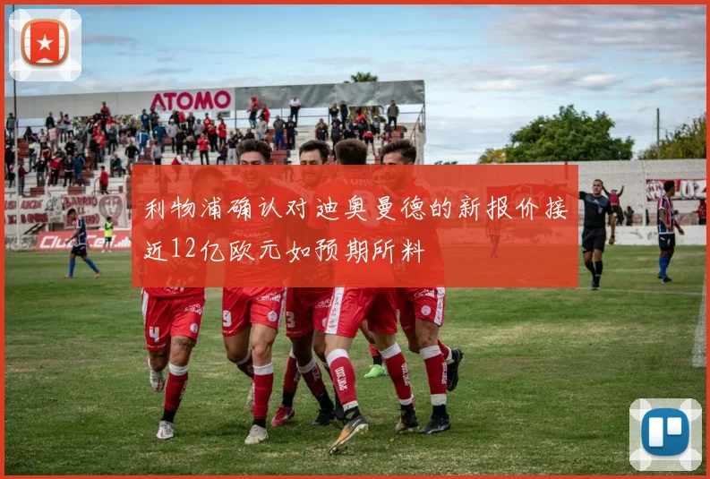 利物浦确认对迪奥曼德的新报价接近12亿欧元如预期所料