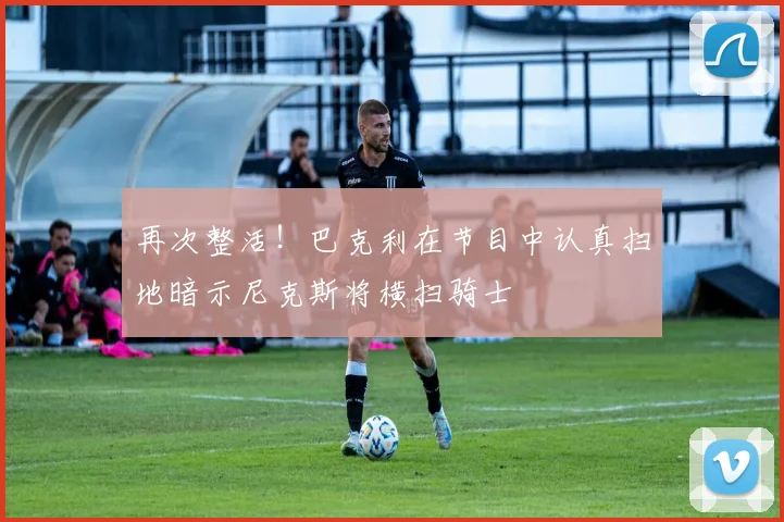 再次整活！巴克利在节目中认真扫地暗示尼克斯将横扫骑士