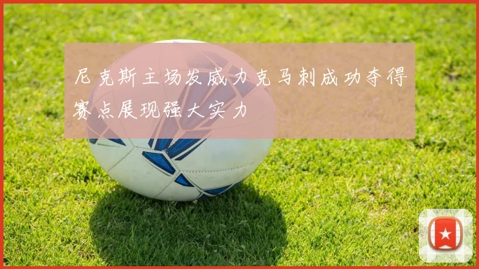 尼克斯主场发威力克马刺成功夺得赛点展现强大实力