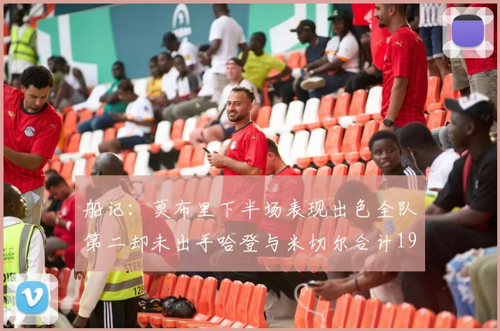 船记：莫布里下半场表现出色全队第二却未出手哈登与米切尔合计19次出手分析